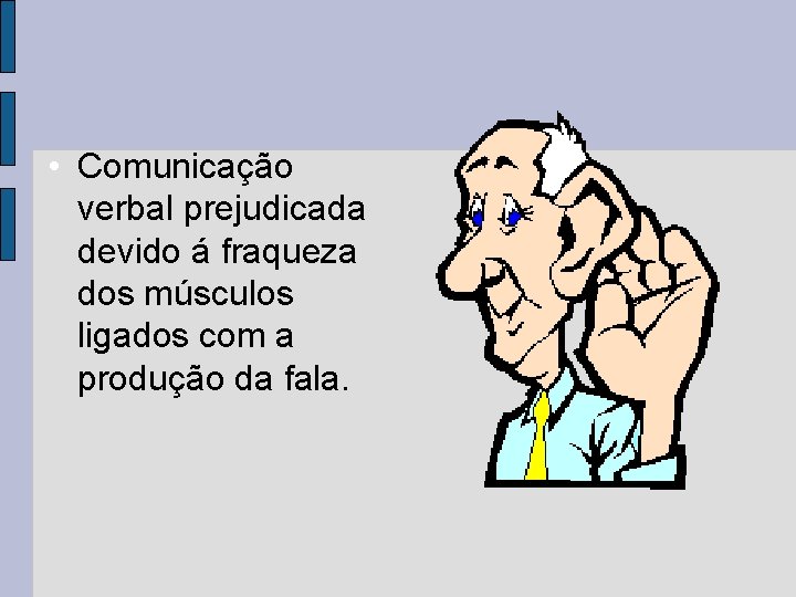 • Comunicação verbal prejudicada devido á fraqueza dos músculos ligados com a produção • Comunicação verbal prejudicada devido á fraqueza dos músculos ligados com a produção