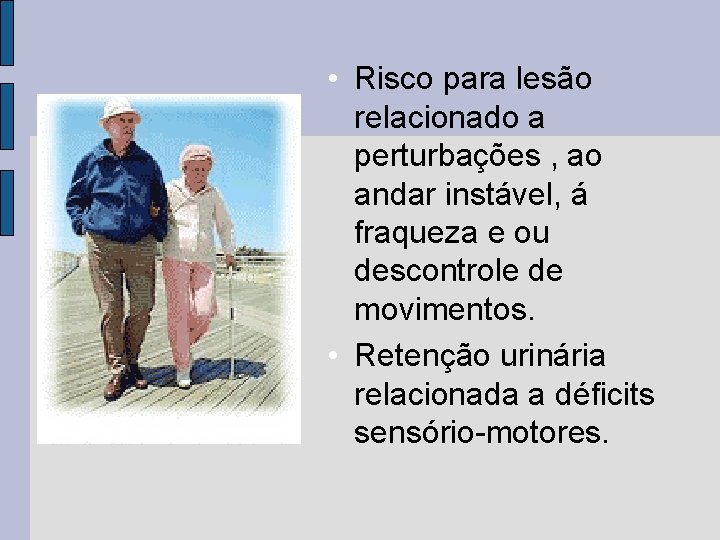 • Risco para lesão relacionado a perturbações , ao andar instável, á fraqueza • Risco para lesão relacionado a perturbações , ao andar instável, á fraqueza