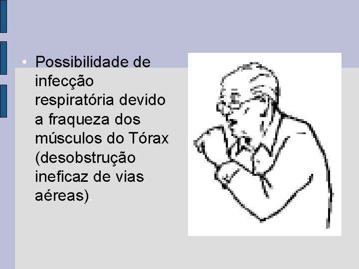 • Possibilidade de infecção respiratória devido a fraqueza dos músculos do Tórax (desobstrução • Possibilidade de infecção respiratória devido a fraqueza dos músculos do Tórax (desobstrução