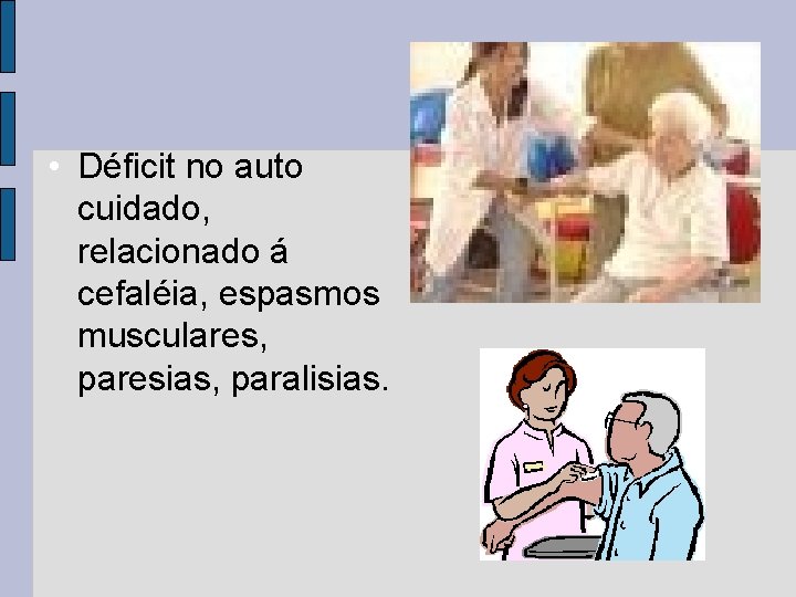 • Déficit no auto cuidado, relacionado á cefaléia, espasmos musculares, paresias, paralisias. • Déficit no auto cuidado, relacionado á cefaléia, espasmos musculares, paresias, paralisias.