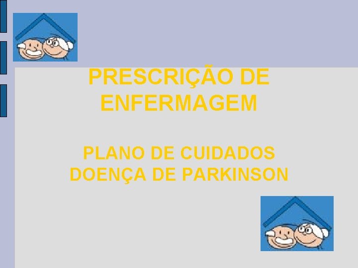 PRESCRIÇÃO DE ENFERMAGEM PLANO DE CUIDADOS DOENÇA DE PARKINSON PRESCRIÇÃO DE ENFERMAGEM PLANO DE CUIDADOS DOENÇA DE PARKINSON
