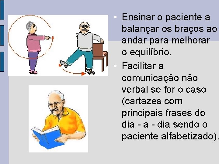 • Ensinar o paciente a balançar os braços ao andar para melhorar o • Ensinar o paciente a balançar os braços ao andar para melhorar o