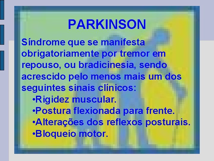 PARKINSON Síndrome que se manifesta obrigatoriamente por tremor em repouso, ou bradicinesia, sendo acrescido PARKINSON Síndrome que se manifesta obrigatoriamente por tremor em repouso, ou bradicinesia, sendo acrescido