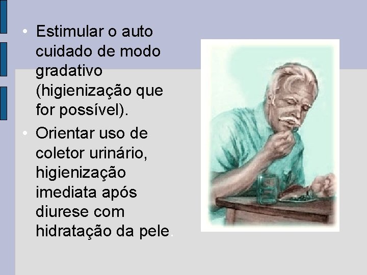 • Estimular o auto cuidado de modo gradativo (higienização que for possível). • • Estimular o auto cuidado de modo gradativo (higienização que for possível). •