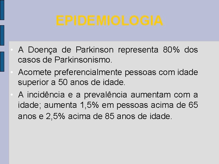 EPIDEMIOLOGIA • A Doença de Parkinson representa 80% dos casos de Parkinsonismo. • Acomete EPIDEMIOLOGIA • A Doença de Parkinson representa 80% dos casos de Parkinsonismo. • Acomete