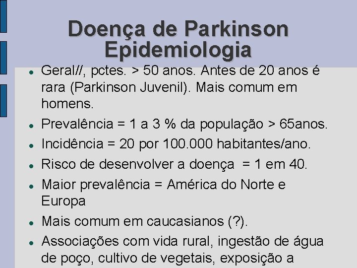 Doença de Parkinson Epidemiologia Geral//, pctes. > 50 anos. Antes de 20 anos é Doença de Parkinson Epidemiologia Geral//, pctes. > 50 anos. Antes de 20 anos é