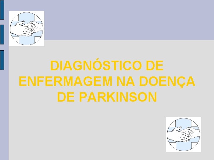 DIAGNÓSTICO DE ENFERMAGEM NA DOENÇA DE PARKINSON DIAGNÓSTICO DE ENFERMAGEM NA DOENÇA DE PARKINSON