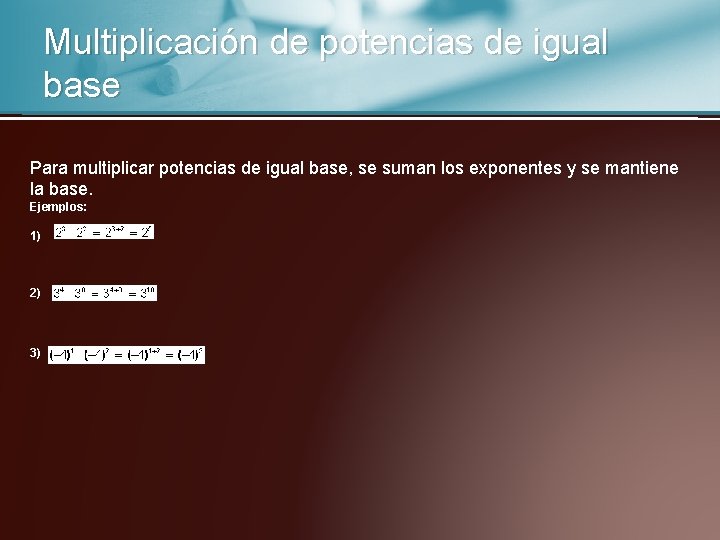 Multiplicación de potencias de igual base Para multiplicar potencias de igual base, se suman