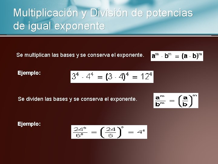 Multiplicación y División de potencias de igual exponente Se multiplican las bases y se