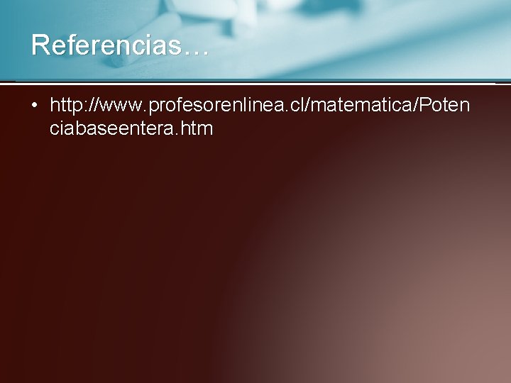 Referencias… • http: //www. profesorenlinea. cl/matematica/Poten ciabaseentera. htm 