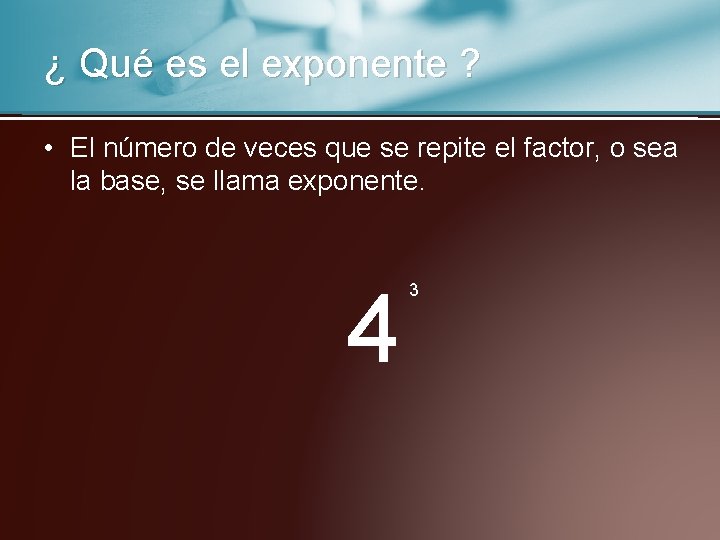 ¿ Qué es el exponente ? • El número de veces que se repite