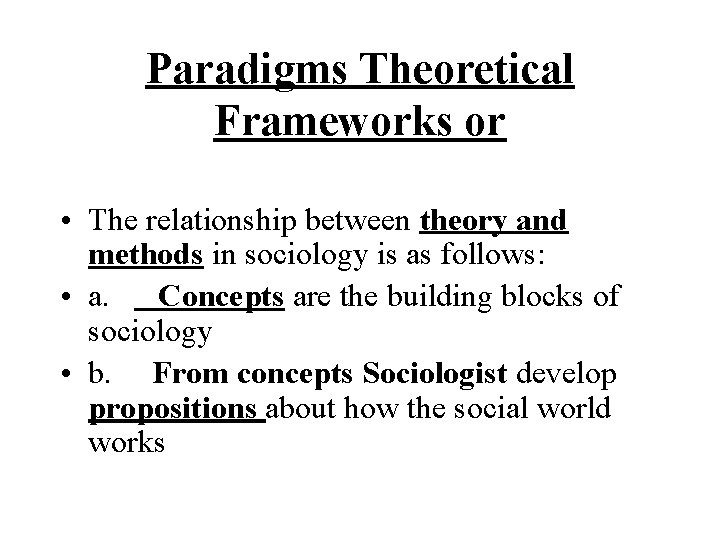 Paradigms Theoretical Frameworks or • The relationship between theory and methods in sociology is Paradigms Theoretical Frameworks or • The relationship between theory and methods in sociology is