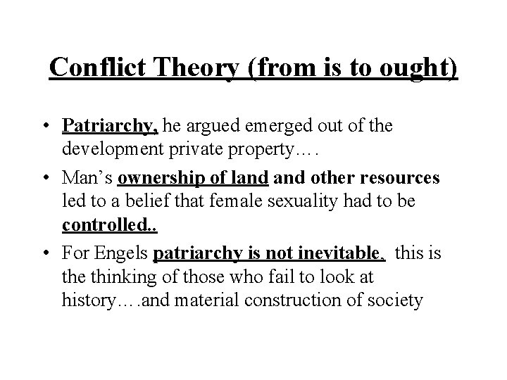 Conflict Theory (from is to ought) • Patriarchy, he argued emerged out of the