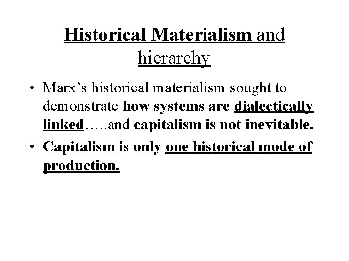 Historical Materialism and hierarchy • Marx’s historical materialism sought to demonstrate how systems are