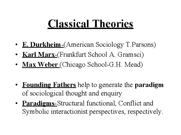 Classical Theories • E. Durkheim-(American Sociology T. Parsons) • Karl Marx-(Frankfurt School A. Gramsci)
