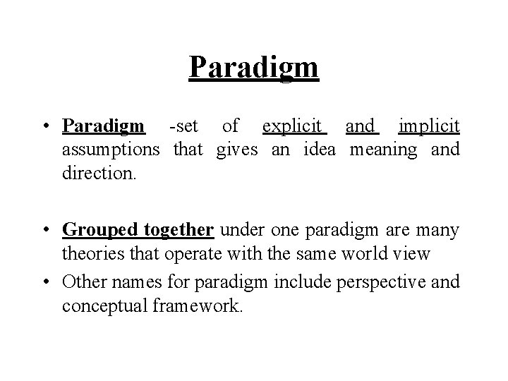 Paradigm • Paradigm -set of explicit and implicit assumptions that gives an idea meaning