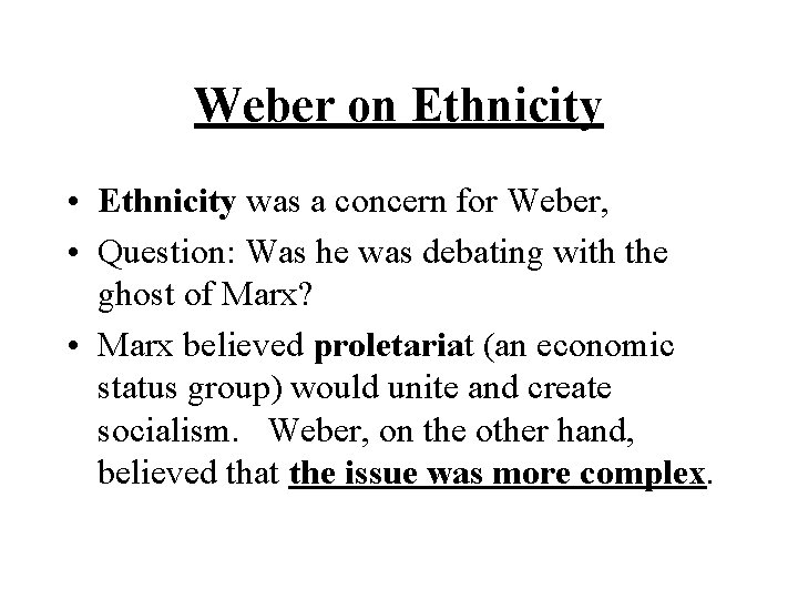 Weber on Ethnicity • Ethnicity was a concern for Weber, • Question: Was he