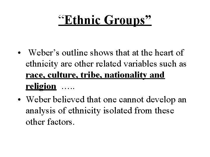 “Ethnic Groups” • Weber’s outline shows that at the heart of ethnicity are other