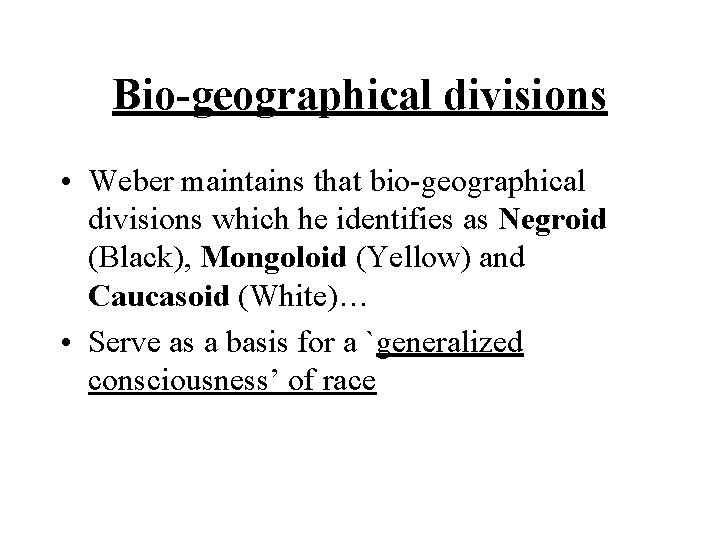 Bio-geographical divisions • Weber maintains that bio-geographical divisions which he identifies as Negroid (Black), Bio-geographical divisions • Weber maintains that bio-geographical divisions which he identifies as Negroid (Black),
