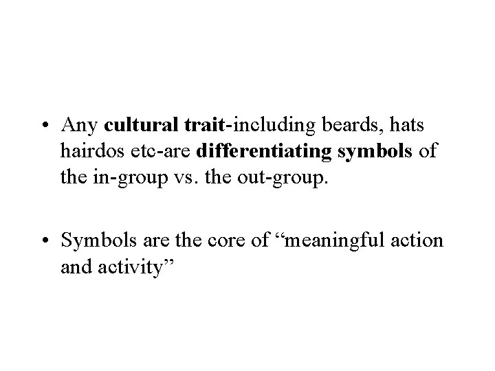 • Any cultural trait-including beards, hats hairdos etc-are differentiating symbols of the in-group • Any cultural trait-including beards, hats hairdos etc-are differentiating symbols of the in-group