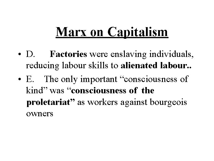 Marx on Capitalism • D. Factories were enslaving individuals, reducing labour skills to alienated
