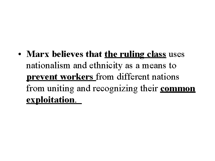  • Marx believes that the ruling class uses nationalism and ethnicity as a