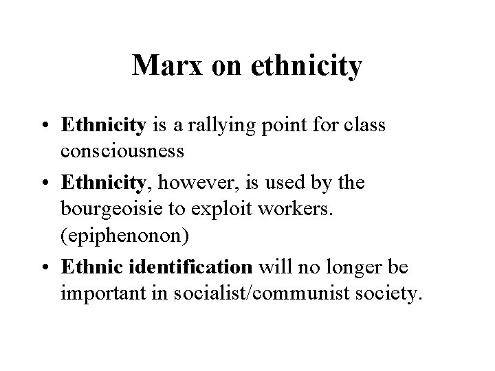 Marx on ethnicity • Ethnicity is a rallying point for class consciousness • Ethnicity,
