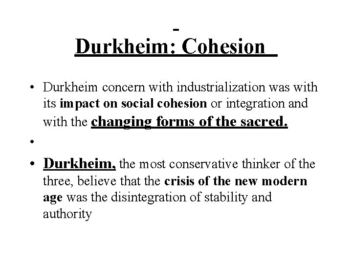  Durkheim: Cohesion • Durkheim concern with industrialization was with its impact on social