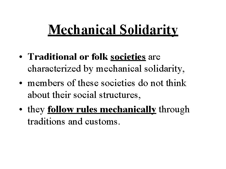 Mechanical Solidarity • Traditional or folk societies are characterized by mechanical solidarity, • members