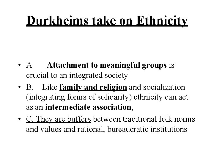 Durkheims take on Ethnicity • A. Attachment to meaningful groups is crucial to an