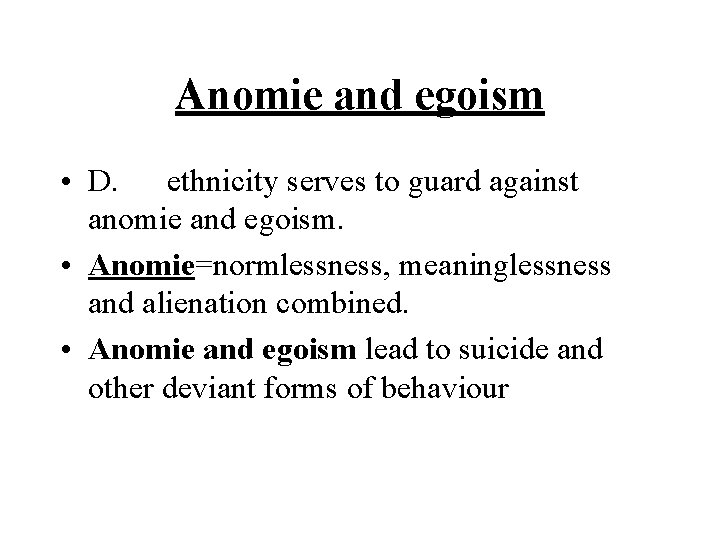 Anomie and egoism • D. ethnicity serves to guard against anomie and egoism. •