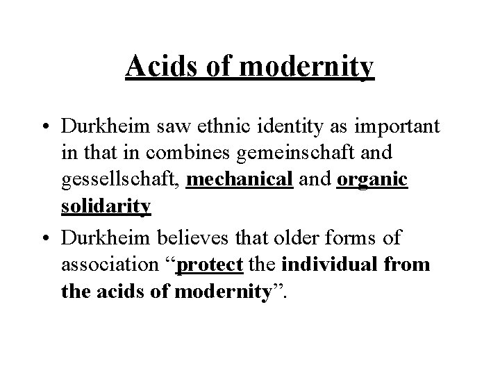 Acids of modernity • Durkheim saw ethnic identity as important in that in combines