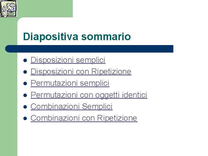 Diapositiva sommario l l l Disposizioni semplici Disposizioni con Ripetizione Permutazioni semplici Permutazioni con Diapositiva sommario l l l Disposizioni semplici Disposizioni con Ripetizione Permutazioni semplici Permutazioni con