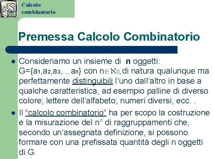 Calcolo combinatorio Premessa Calcolo Combinatorio l l Consideriamo un insieme di n oggetti: G={a Calcolo combinatorio Premessa Calcolo Combinatorio l l Consideriamo un insieme di n oggetti: G={a