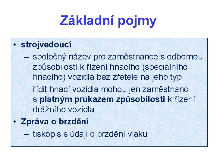 Základní pojmy • strojvedoucí – společný název pro zaměstnance s odbornou způsobilostí k řízení