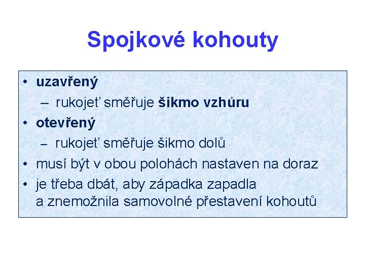 Spojkové kohouty • uzavřený – rukojeť směřuje šikmo vzhůru • otevřený – rukojeť směřuje