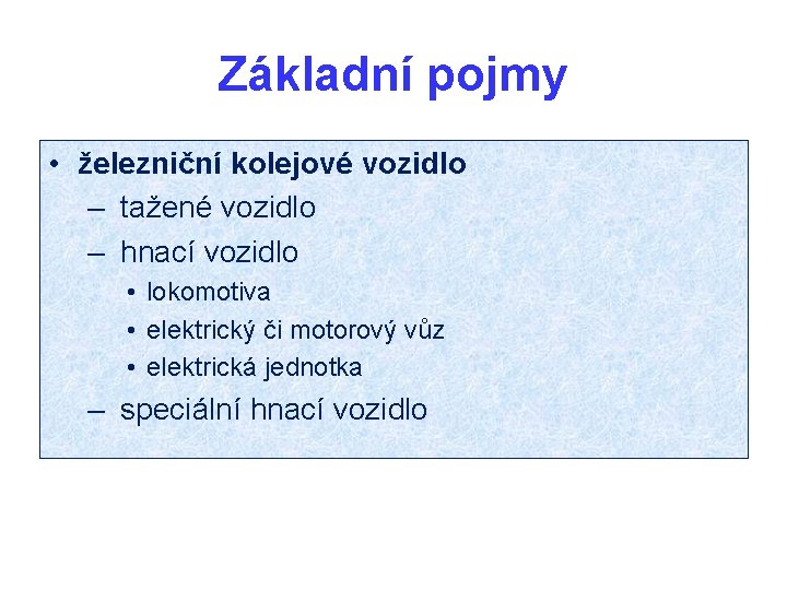 Základní pojmy • železniční kolejové vozidlo – tažené vozidlo – hnací vozidlo • lokomotiva