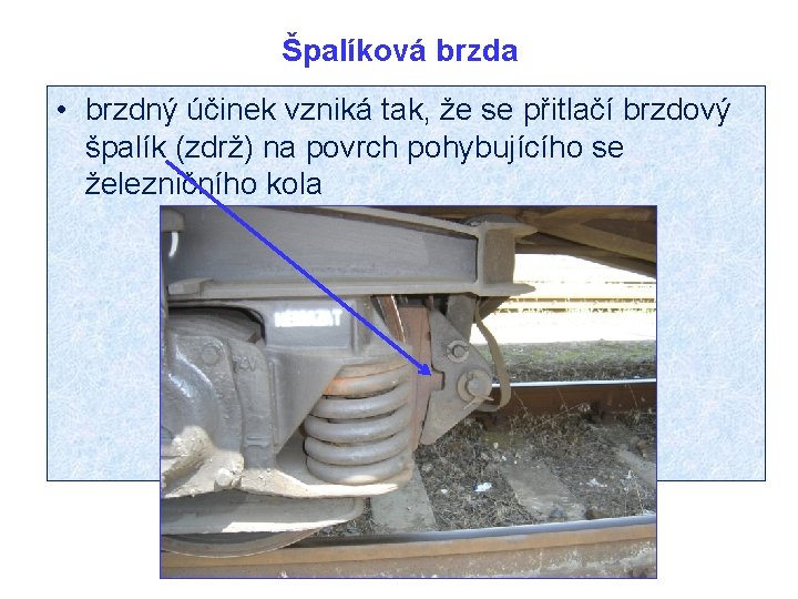 Špalíková brzda • brzdný účinek vzniká tak, že se přitlačí brzdový špalík (zdrž) na