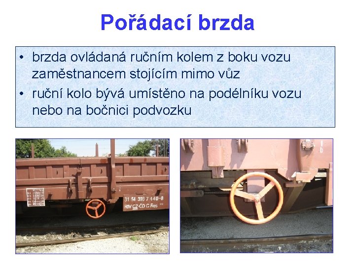 Pořádací brzda • brzda ovládaná ručním kolem z boku vozu zaměstnancem stojícím mimo vůz