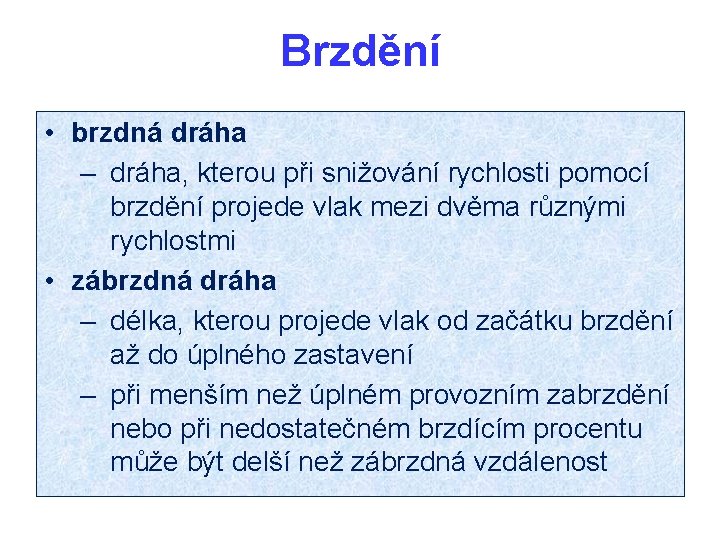 Brzdění • brzdná dráha – dráha, kterou při snižování rychlosti pomocí brzdění projede vlak