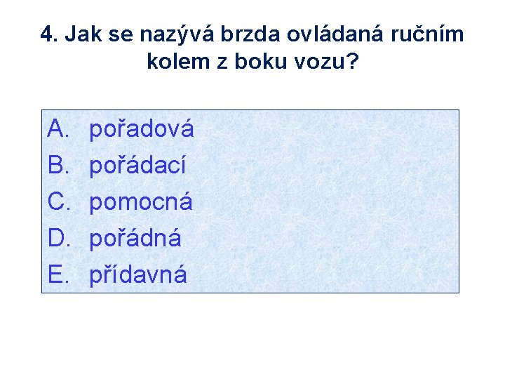 4. Jak se nazývá brzda ovládaná ručním kolem z boku vozu? A. B. C.