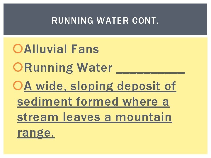 RUNNING WATER CONT. Alluvial Fans Running Water _____ A wide, sloping deposit of sediment