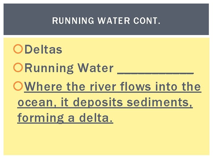 RUNNING WATER CONT. Deltas Running Water ______ Where the river flows into the ocean,