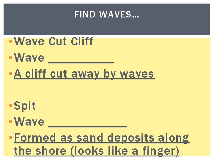 FIND WAVES… • Wave Cut Cliff • Wave _____ • A cliff cut away