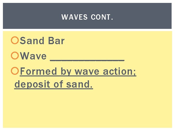 WAVES CONT. Sand Bar Wave _______ Formed by wave action; deposit of sand. 