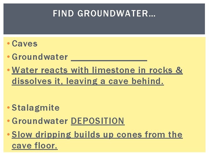 FIND GROUNDWATER… • Caves • Groundwater ________ • Water reacts with limestone in rocks