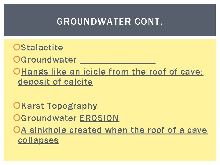 GROUNDWATER CONT. Stalactite Groundwater ________ Hangs like an icicle from the roof of cave;