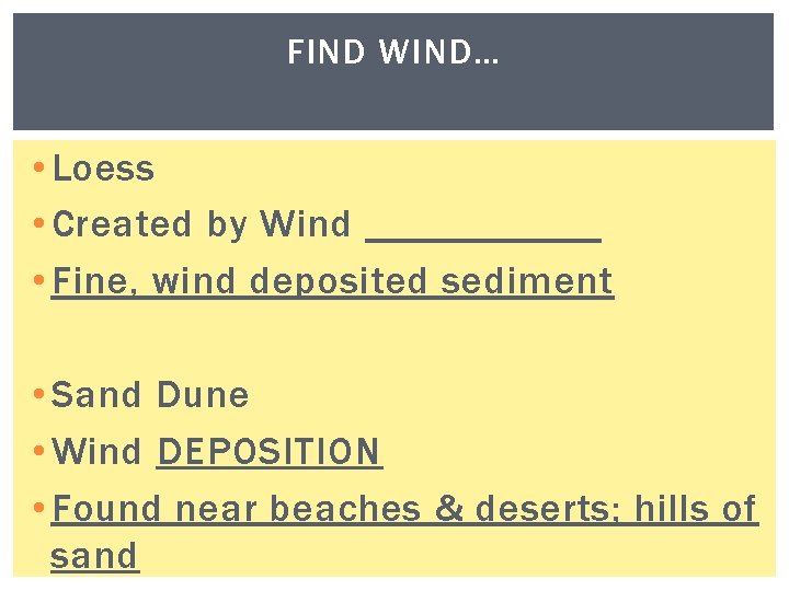 FIND WIND… • Loess • Created by Wind ______ • Fine, wind deposited sediment