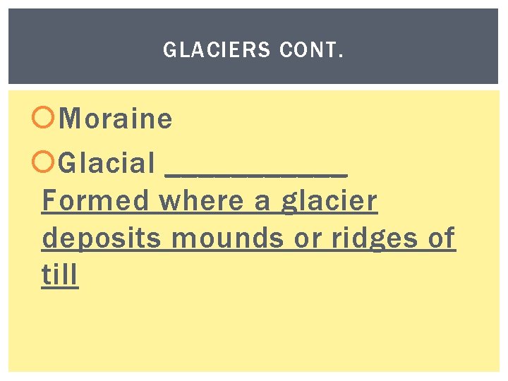 GLACIERS CONT. Moraine Glacial ______ Formed where a glacier deposits mounds or ridges of