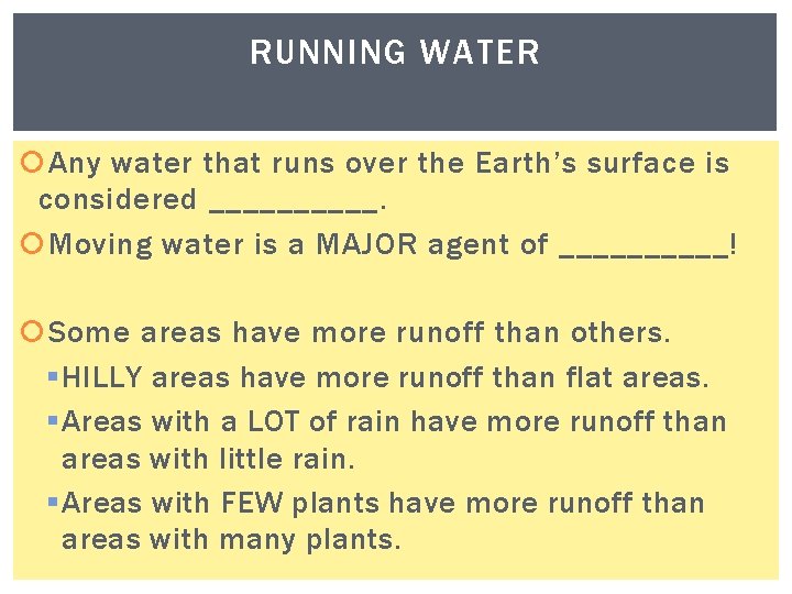 RUNNING WATER Any water that runs over the Earth’s surface is considered _____. Moving
